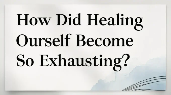 How Did Healing Ourself Become So Exhausting