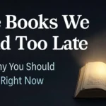 The Books We Read Too Late — And Why You Should Dive In Right Now