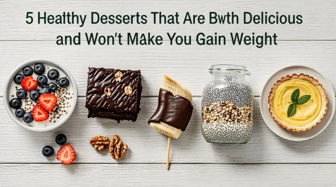 5 Healthy Desserts That Are Both Delicious and Won't Make You Gain Weight