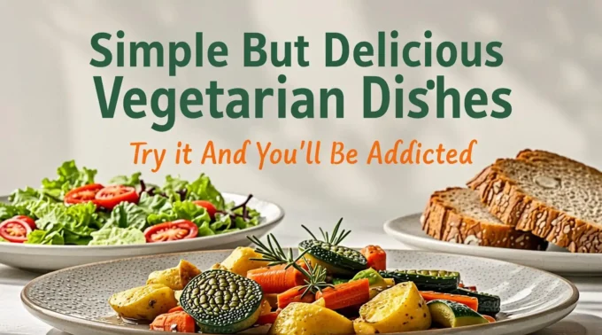 Simple But Delicious Vegetarian Dishes - Try It And You'll Be Addicted