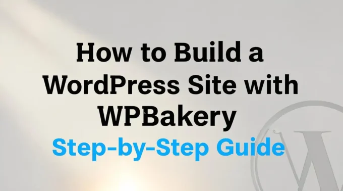 How to Build a WordPress Site with WPBakery A Step‑by‑Step Guide