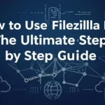 How to Use FileZilla Pro The Ultimate Step by Step Guide