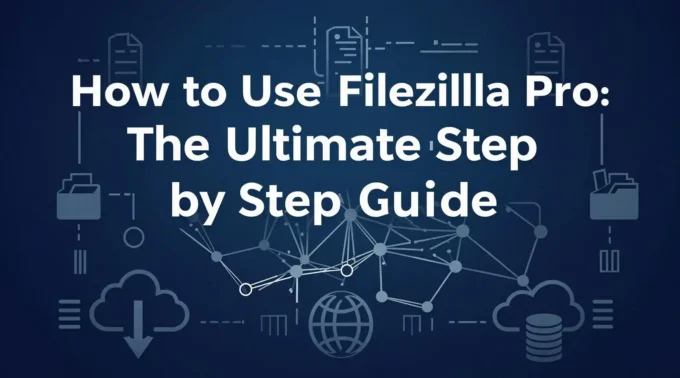 How to Use FileZilla Pro The Ultimate Step by Step Guide