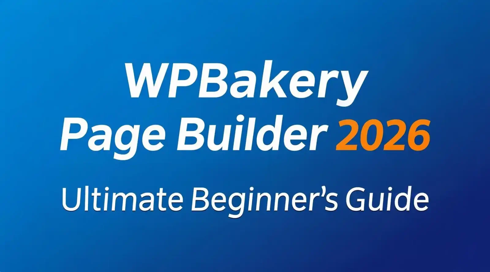 WPBakery Page Builder Ultimate Beginner’s Guide (2026)