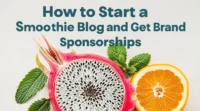 How to Start a Smoothie Blog and Get Brand Sponsorships