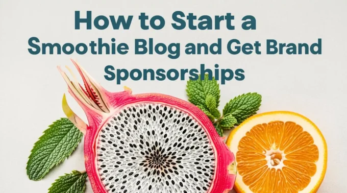How to Start a Smoothie Blog and Get Brand Sponsorships