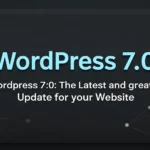 WordPress 7.0 The Latest and Greatest Update for Your Website